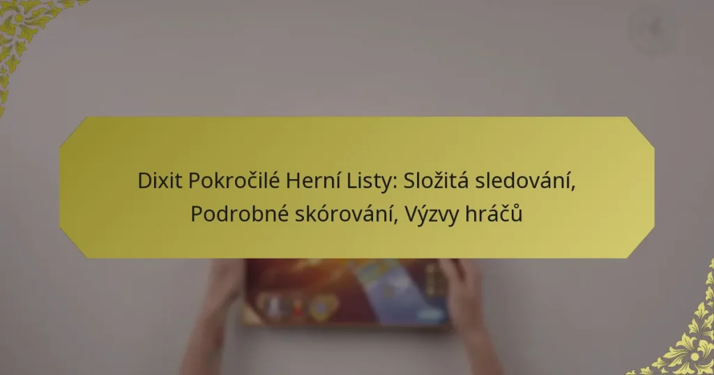 Dixit Pokročilé Herní Listy: Složitá sledování, Podrobné skórování, Výzvy hráčů