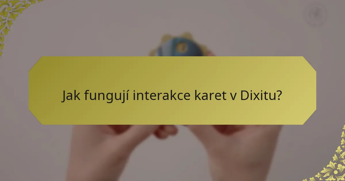 Jak fungují interakce karet v Dixitu?
