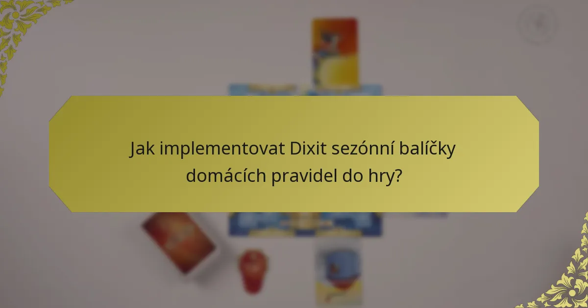 Jak implementovat Dixit sezónní balíčky domácích pravidel do hry?