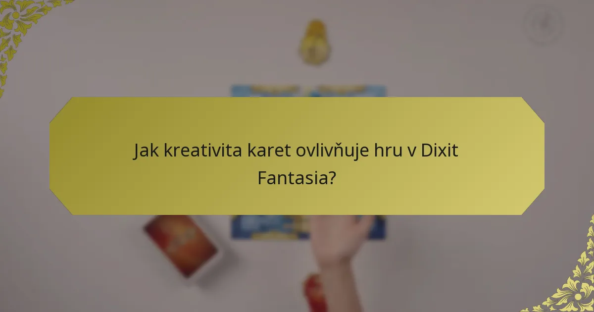 Jak kreativita karet ovlivňuje hru v Dixit Fantasia?