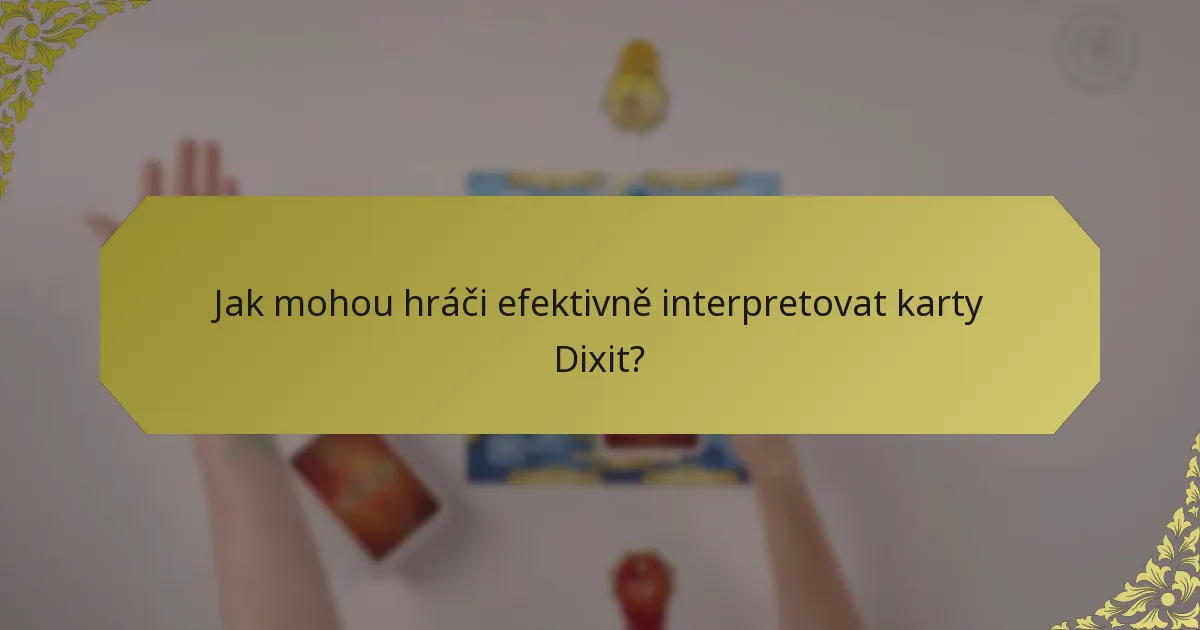 Jak mohou hráči efektivně interpretovat karty Dixit?