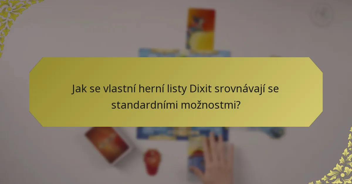 Jak se vlastní herní listy Dixit srovnávají se standardními možnostmi?