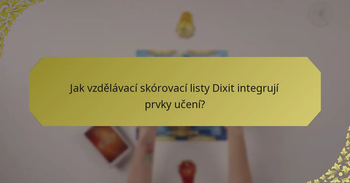 Jak vzdělávací skórovací listy Dixit integrují prvky učení?