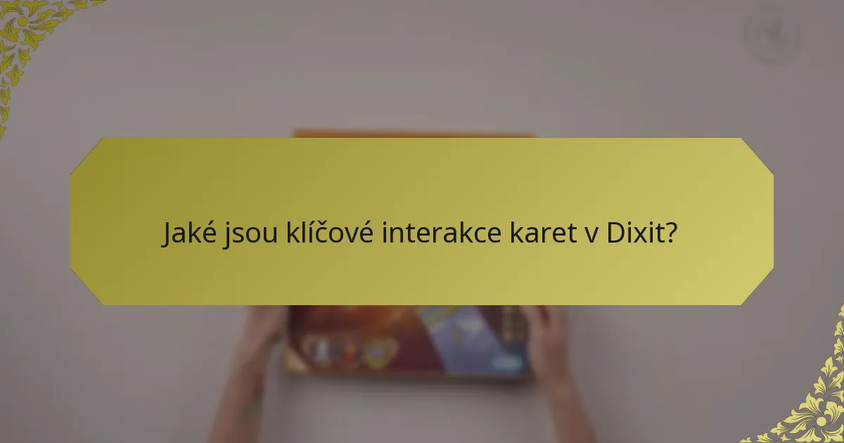 Jaké jsou klíčové interakce karet v Dixit?