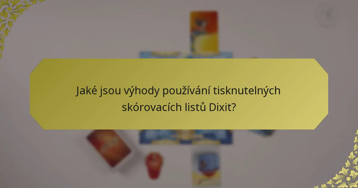 Jaké jsou výhody používání tisknutelných skórovacích listů Dixit?