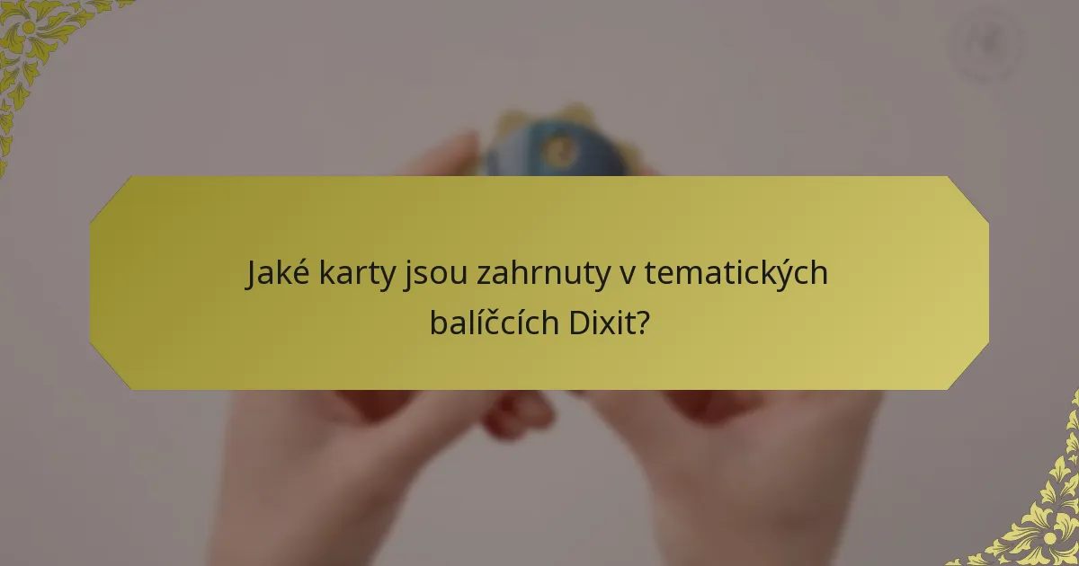 Jaké karty jsou zahrnuty v tematických balíčcích Dixit?