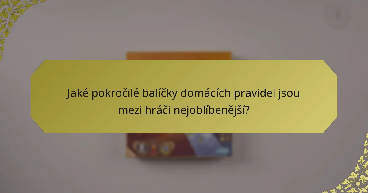Jaké pokročilé balíčky domácích pravidel jsou mezi hráči nejoblíbenější?