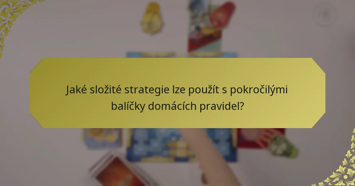 Jaké složité strategie lze použít s pokročilými balíčky domácích pravidel?