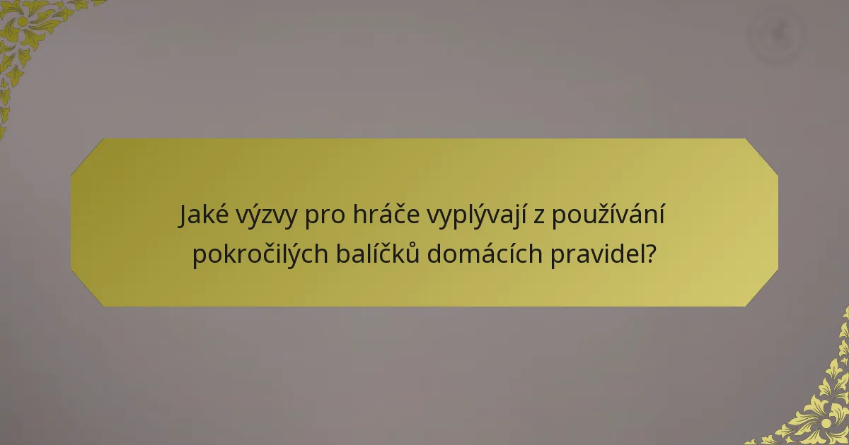 Jaké výzvy pro hráče vyplývají z používání pokročilých balíčků domácích pravidel?